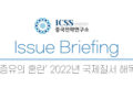 [ICSS 이슈브리핑] '미증유의혼란' 2022년 국제질서 해독법